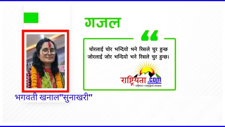 गजल-चाेरलाई चाेर भन्दियाे भने रिसले चुर हुन्छ…✍️भगवती खनाल”सुनाखरी”